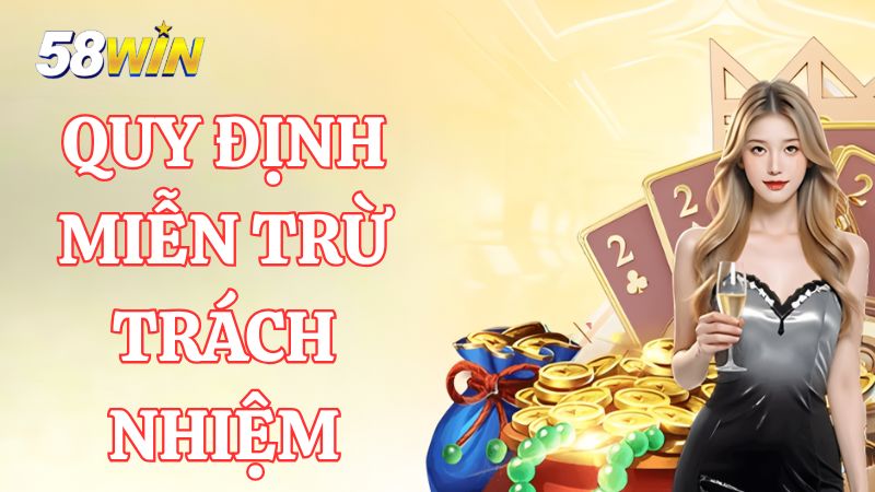Tổng hợp chính sách miễn trừ mới nhất tại 58Win