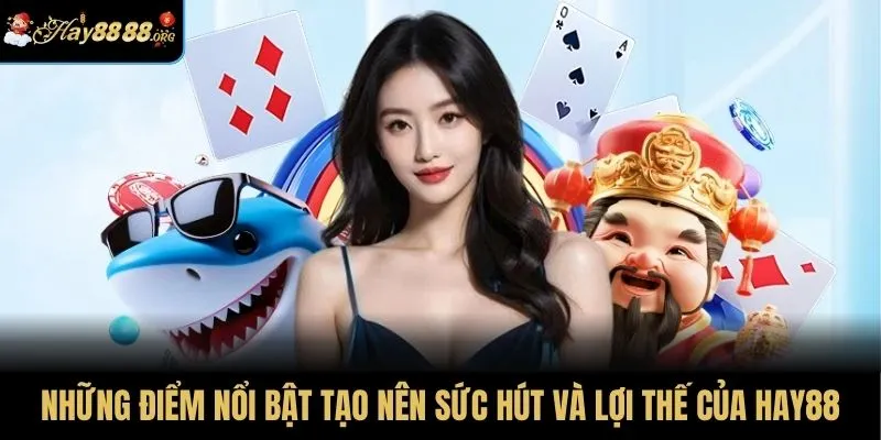 Những điểm nổi bật tạo nên sức hút và lợi thế của HAY88